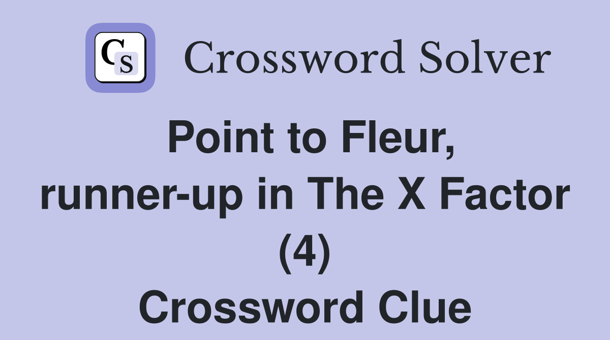 Point to Fleur, runnerup in The X Factor (4) Crossword Clue Answers